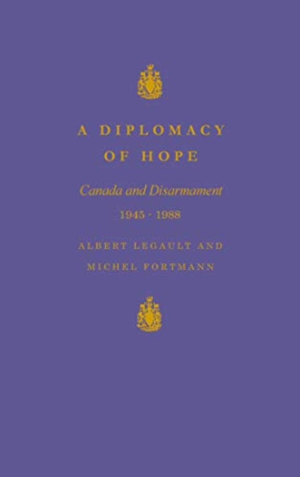 A Diplomacy of Hope – Canada and Disarmament, 1945–1988