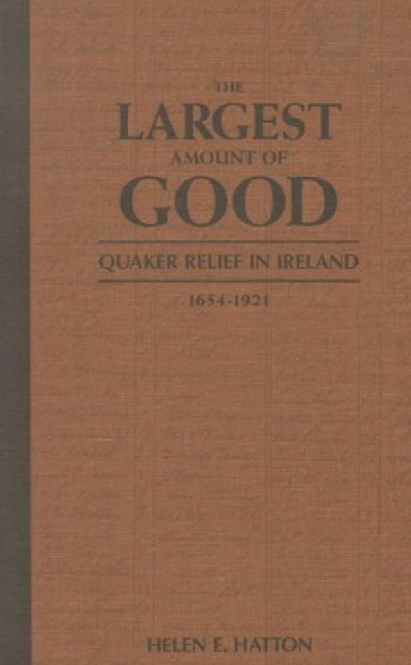 The Largest Amount of Good – Quaker Relief in Ireland, 1654–1921