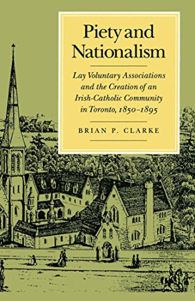 Piety and Nationalism – Lay Voluntary Associations and the Creation of an Irish–Catholic Community in Toronto, 1850–1895