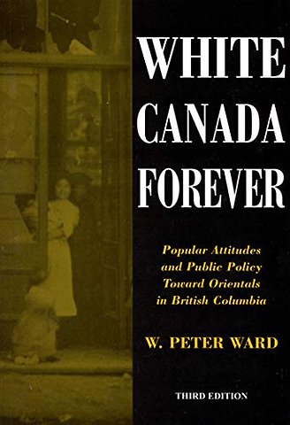 White Canada Forever – Popular Attitudes and Public Policy Toward Orientals in British Columbia