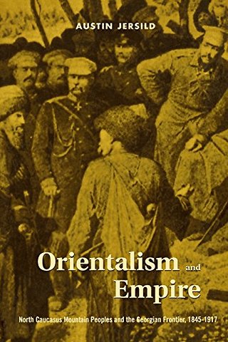 Orientalism and Empire – North Caucasus Mountain Peoples and the Georgian Frontier, 1845–1917