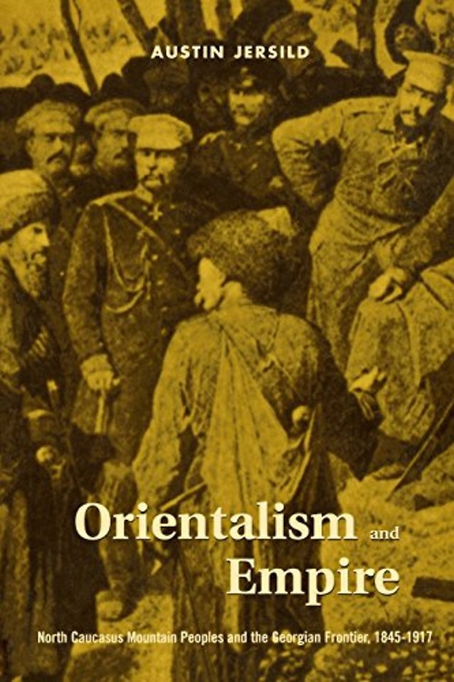 Orientalism and Empire – North Caucasus Mountain Peoples and the Georgian Frontier, 1845–1917