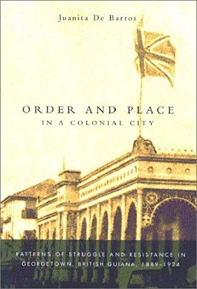 Order and Place in a Colonial City – Patterns of Struggle and Resistance in Georgetown, British Guiana,1889–1924