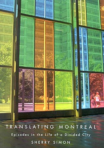 Translating Montreal – Episodes in the Life of a Divided City