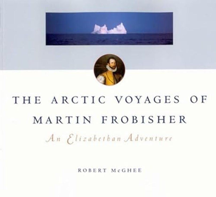 The Arctic Voyages of Martin Frobisher – An Elizabethan Adventure