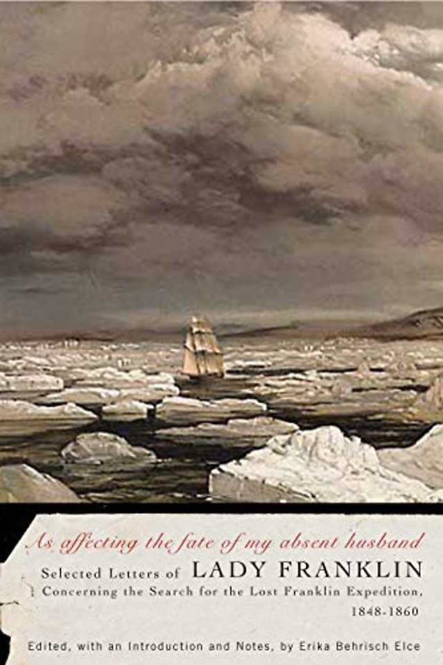 As affecting the fate of my absent husband – Selected Letters of Lady Franklin Concerning the Search for the Lost Franklin Expedition, 1848–1860