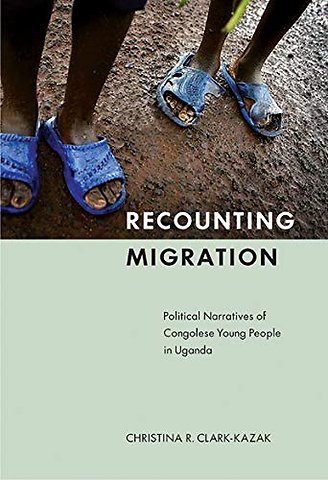 Recounting Migration – Political Narratives of Congolese Young People in Uganda