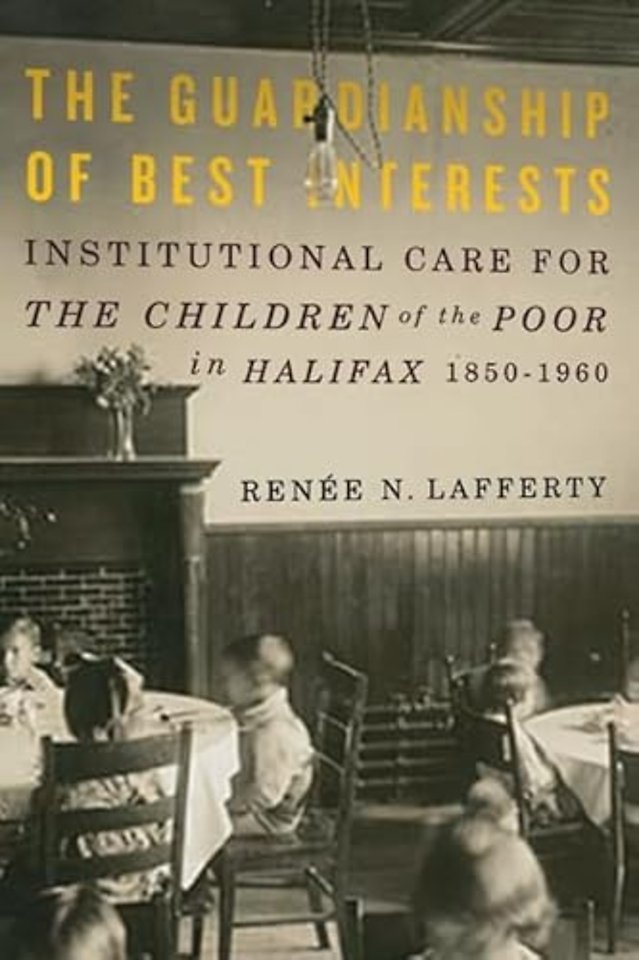 The Guardianship of Best Interests – Institutional Care for the Children of the Poor in Halifax, 1850–1960