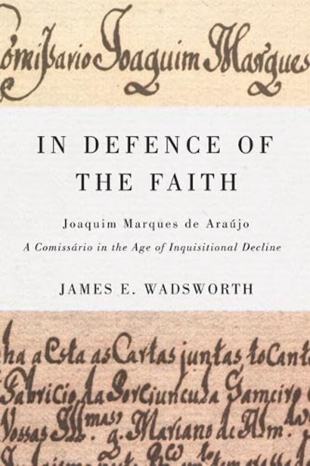 In Defence of the Faith – Joaquim Marques de Araújo, a Comissário in the Age of Inquisitional Decline