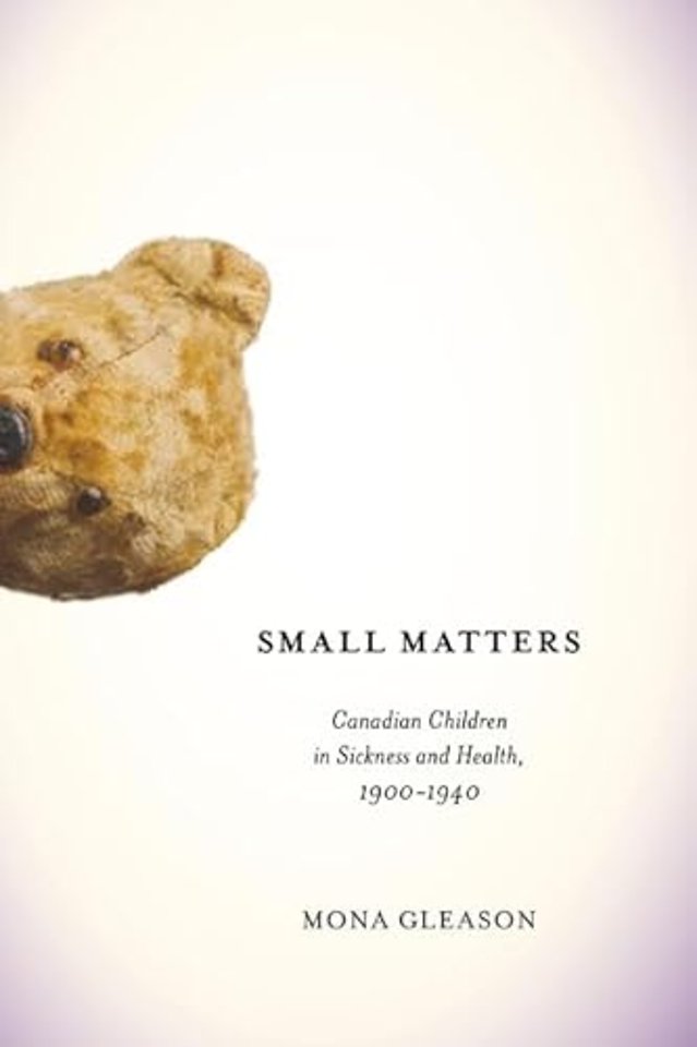Small Matters – Canadian Children in Sickness and Health, 1900–1940