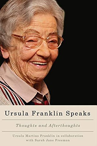 Ursula Franklin Speaks – Thoughts and Afterthoughts