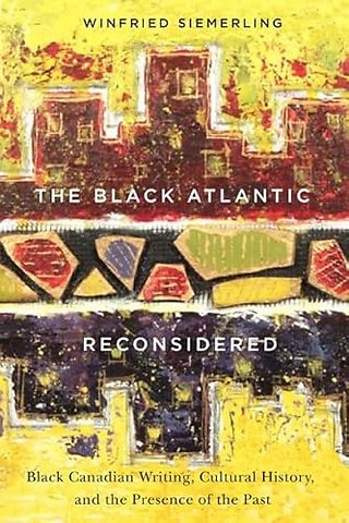 The Black Atlantic Reconsidered – Black Canadian Writing, Cultural History, and the Presence of the Past