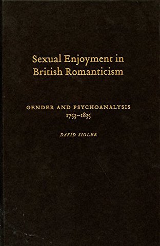 Sexual Enjoyment in British Romanticism – Gender and Psychoanalysis, 1753–1835