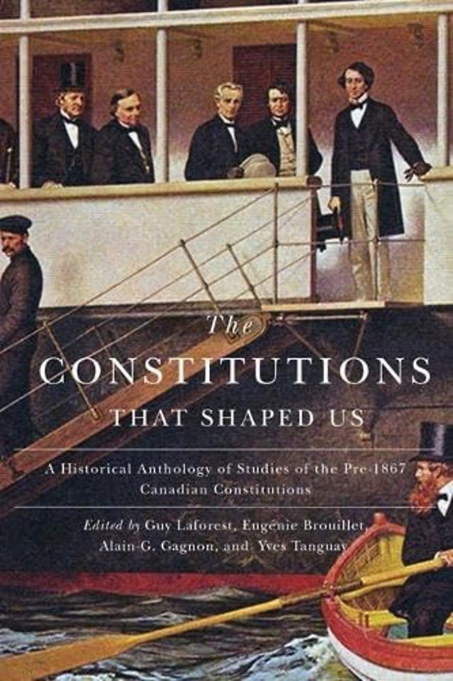 The Constitutions That Shaped Us – A Historical Anthology of Pre–1867 Canadian Constitutions