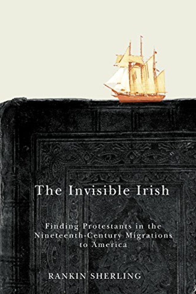 The Invisible Irish – Finding Protestants in the Nineteenth–Century Migrations to America