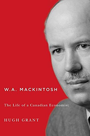 W.a. Mackintosh – The Life of a Canadian Economist