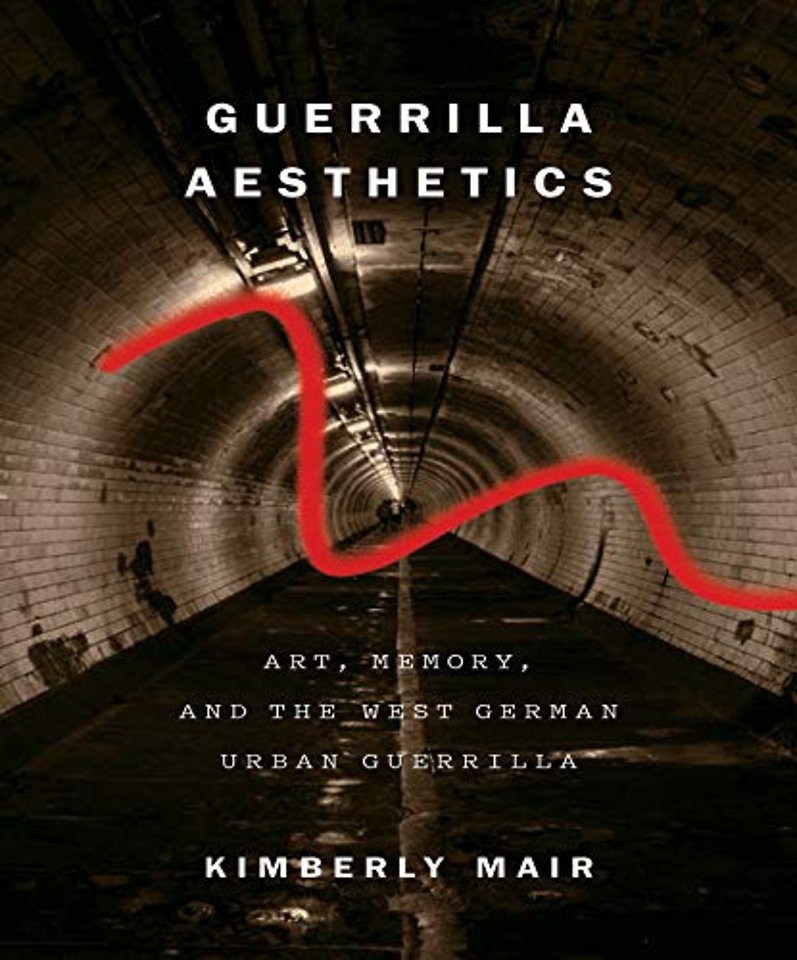 Guerrilla Aesthetics – Art, Memory, and the West German Urban Guerrilla