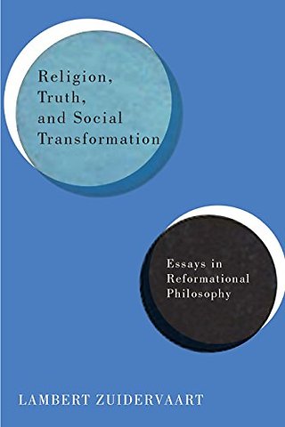Religion, Truth, and Social Transformation – Essays in Reformational Philosophy