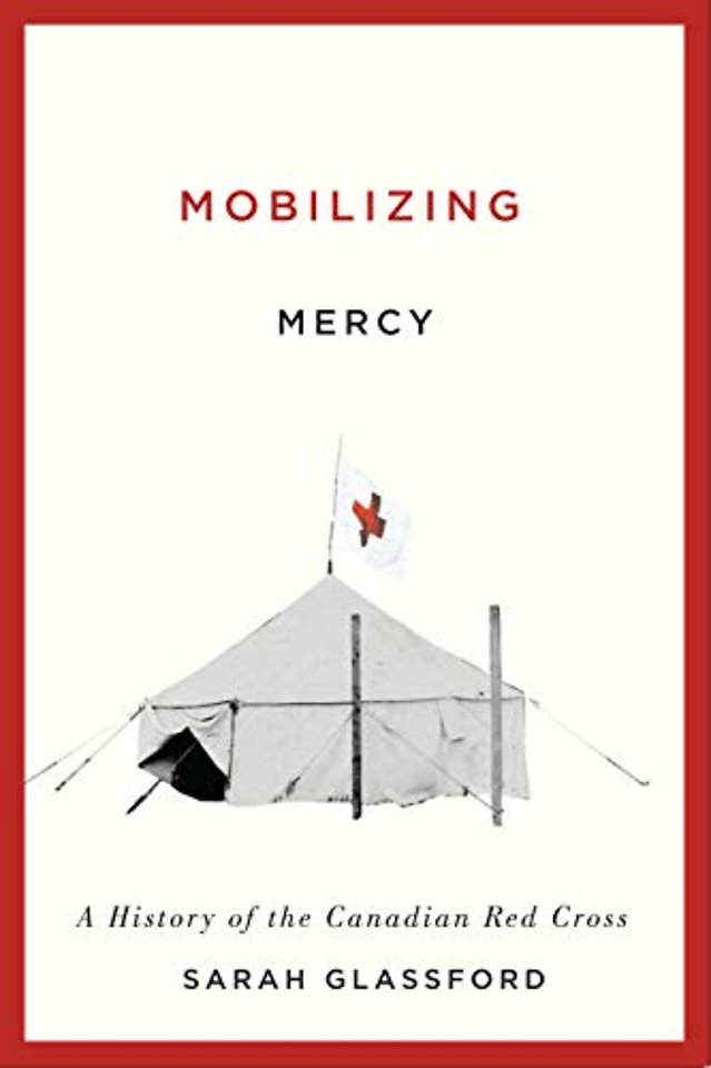 Mobilizing Mercy – A History of the Canadian Red Cross