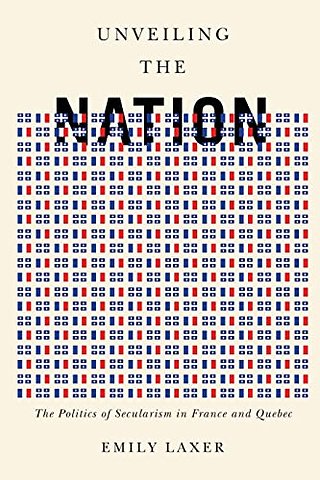 Unveiling the Nation – The Politics of Secularism in France and Quebec