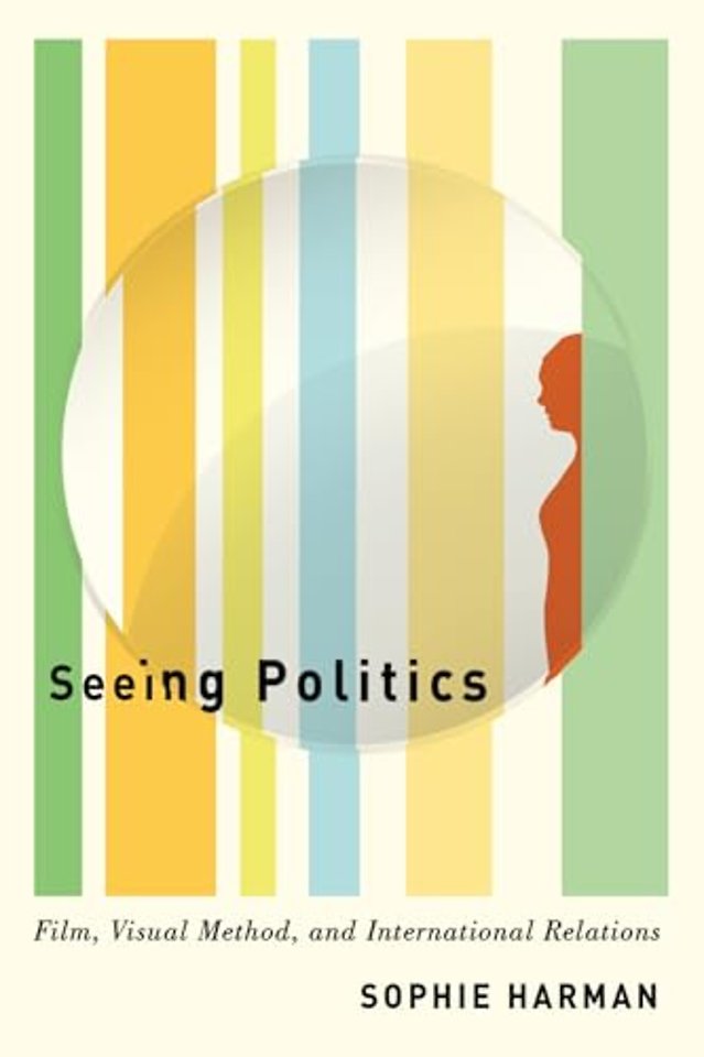 Seeing Politics – Film, Visual Method, and International Relations