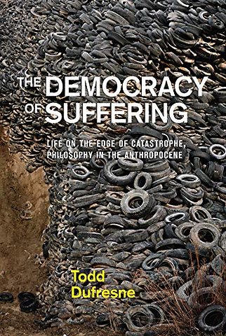The Democracy of Suffering – Life on the Edge of Catastrophe, Philosophy in the Anthropocene