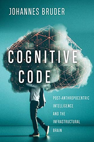 Cognitive Code – Post–Anthropocentric Intelligence and the Infrastructural Brain