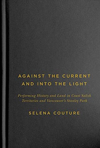 Against the Current and Into the Light – Performing History and Land in Coast Salish Territories and Vancouver`s Stanley Park