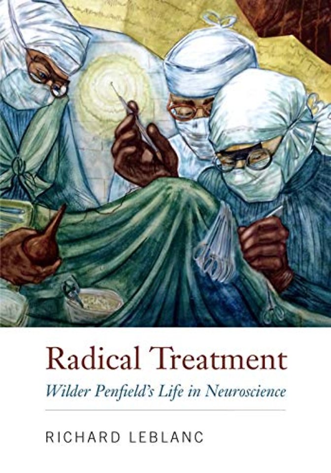 Radical Treatment – Wilder Penfield`s Life in Neuroscience