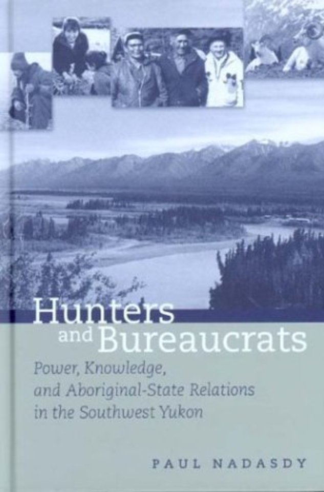 Hunters and Bureaucrats – Power, Knowledge, and Aboriginal–State Relations in the Southwest Yukon