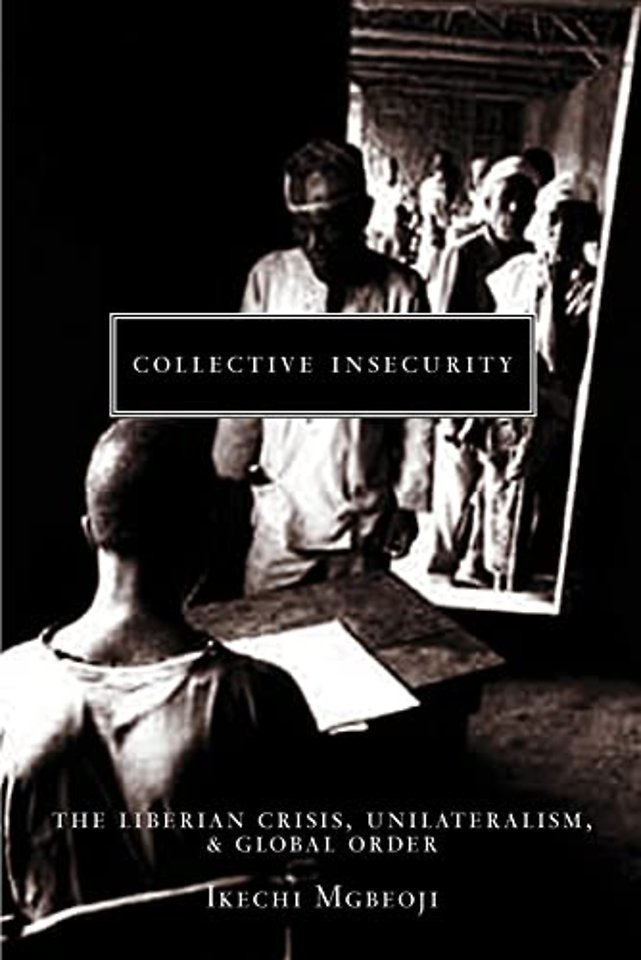Collective Insecurity – The Liberian Crisis, Unilateralism, and Global Order