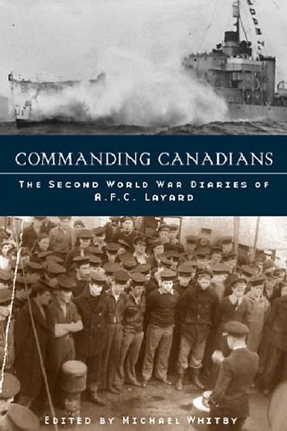 Commanding Canadians – The Second World War Diaries of a.F.C. Layard