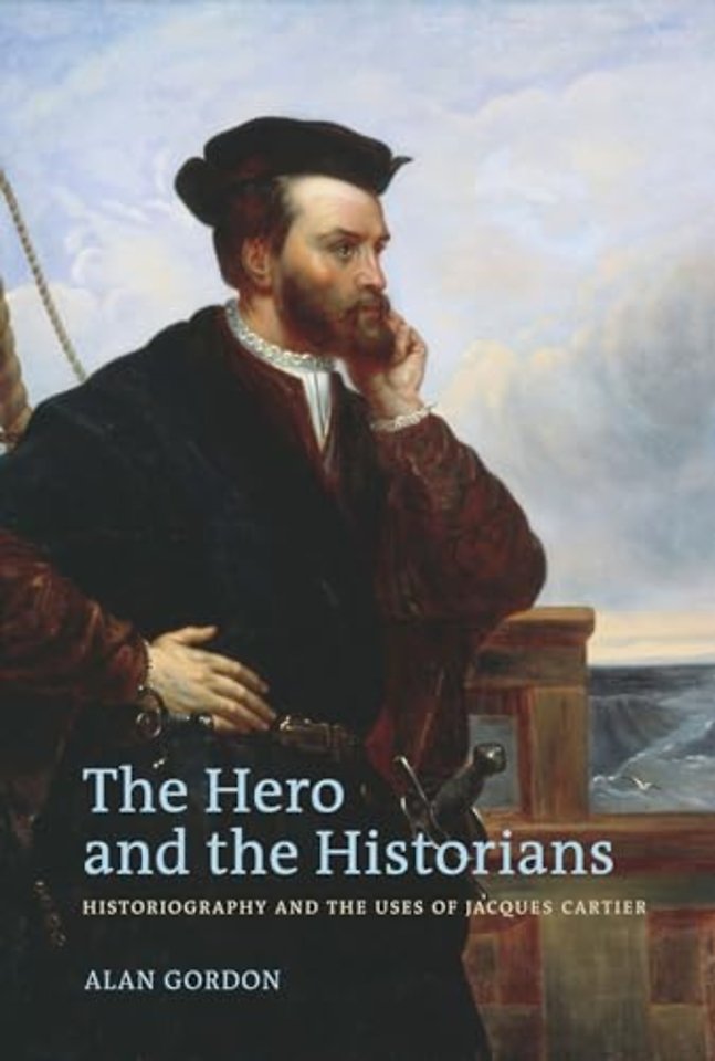 The Hero and the Historians – Historiography and the Uses of Jacques Cartier