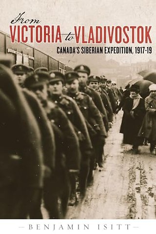 From Victoria to Vladivostok – Canada`s Siberian Expedition, 1917–19