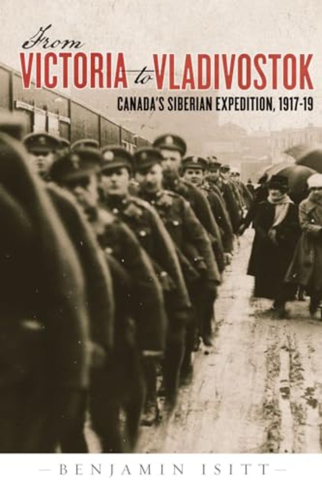 From Victoria to Vladivostok – Canada`s Siberian Expedition, 1917–19