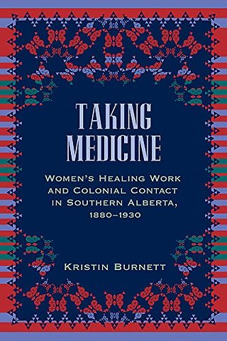Taking Medicine – Women`s Healing Work and Colonial Contact in Southern Alberta, 1880–1930