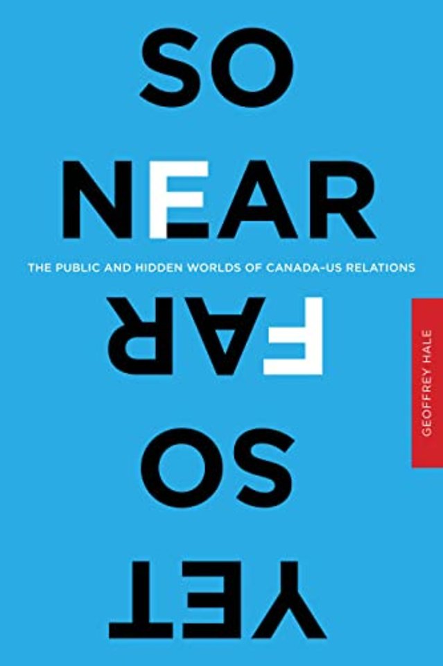 So Near Yet So Far – The Public and Hidden Worlds of Canada–US Relations