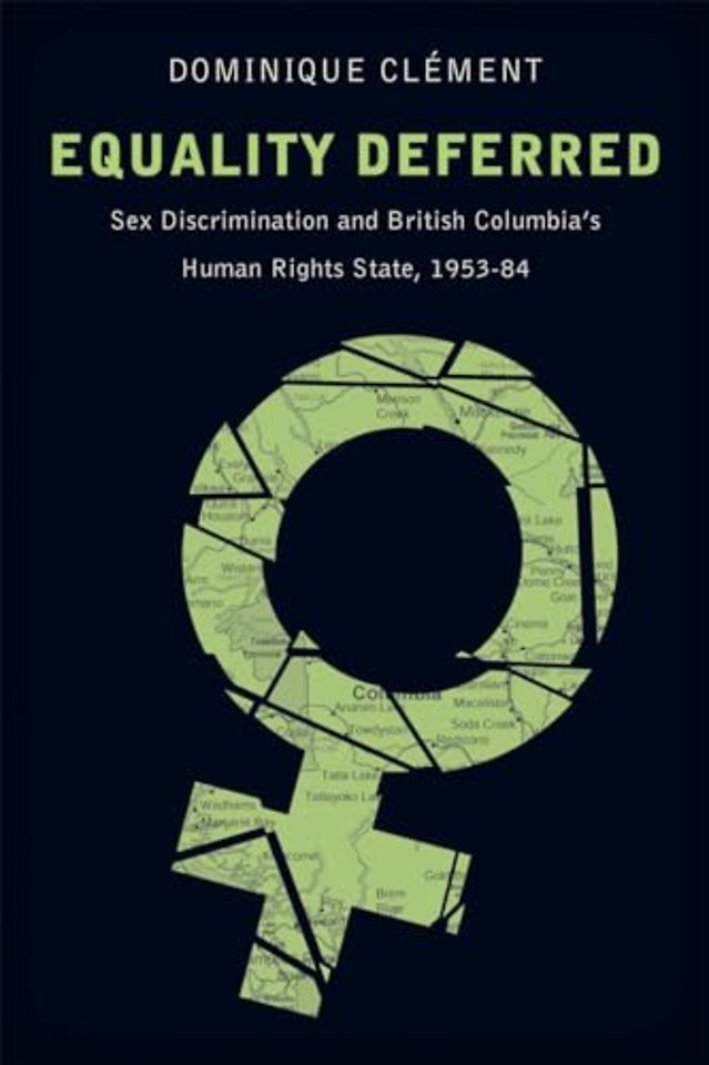 Equality Deferred – Sex Discrimination and British Columbia`s Human Rights State, 1953–84