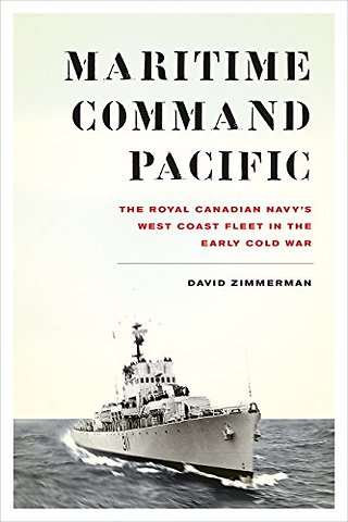 Maritime Command Pacific – The Royal Canadian Navy`s West Coast Fleet in the Early Cold War