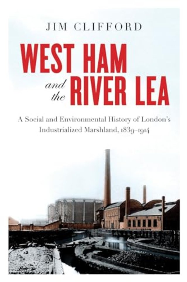 West Ham and the River Lea – A Social and Environmental History of London`s Industrialized Marshland, 1839–1914