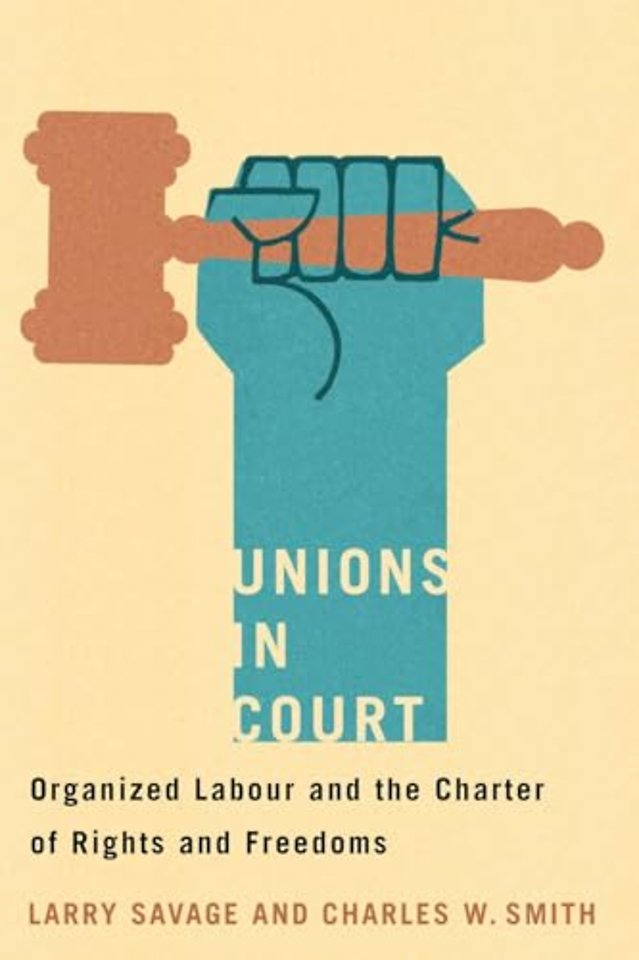 Unions in Court – Organized Labour and the Charter of Rights and Freedoms