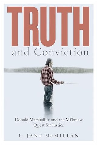 Truth and Conviction – Donald Marshall Jr. and the Mi`kmaw Quest for Justice