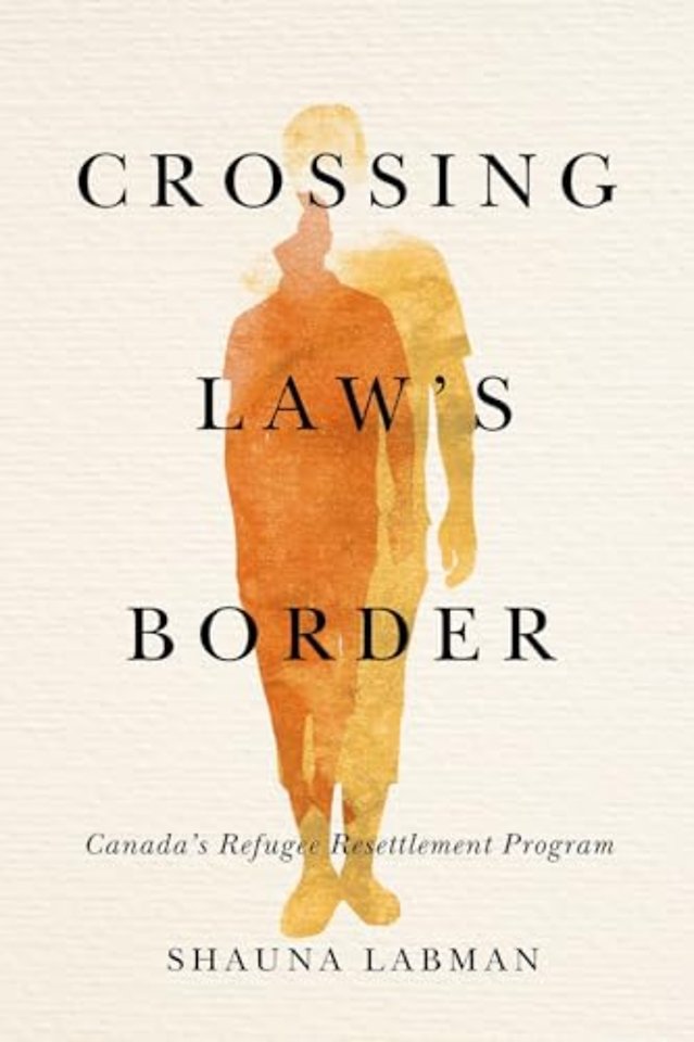 Crossing Law`s Border – Canada`s Refugee Resettlement Program