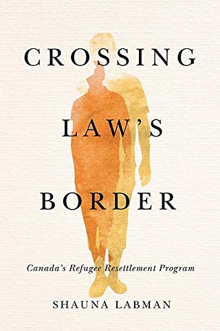 Crossing Law`s Border – Canada`s Refugee Resettlement Program