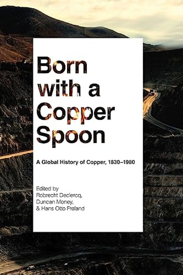 Born with a Copper Spoon – A Global History of Copper, 1830–1980