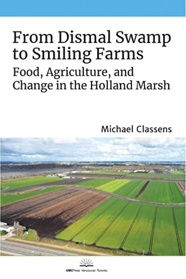 From Dismal Swamp to Smiling Farms – Food, Agriculture, and Change in the Holland Marsh
