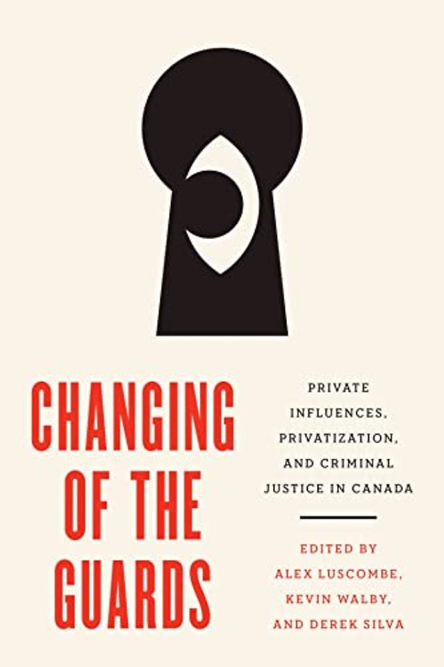 Changing of the Guards – Private Influences, Privatization, and Criminal Justice in Canada