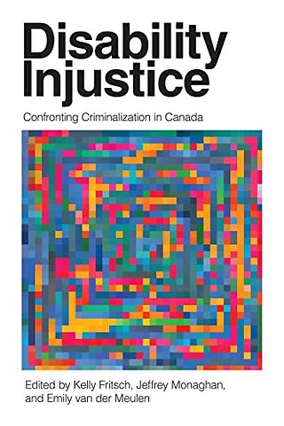 Disability Injustice – Confronting Criminalization in Canada