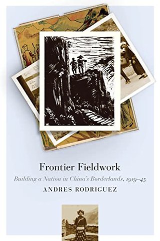 Frontier Fieldwork – Building a Nation in China`s Borderlands, 1919–45