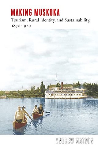 Making Muskoka – Tourism, Rural Identity, and Sustainability, 1870–1920